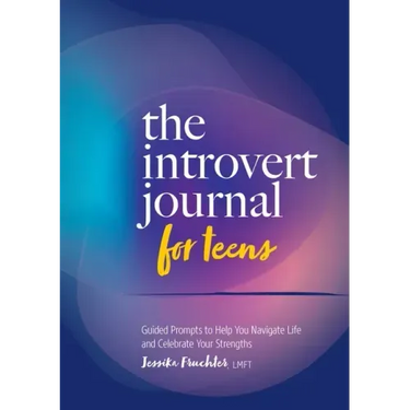 The Introvert Journal for Teens: Guided Prompts to Help You Navigate Life and Celebrate Your Strengths