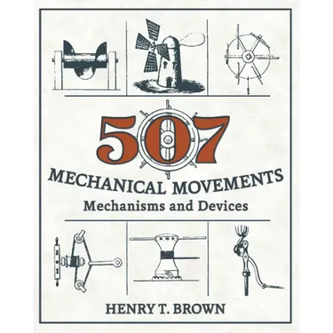 507 Mechanical Movements: Mechanisms and Devices