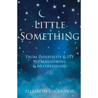 Little Something: From Infertility & IVF to Marathons & Motherhood