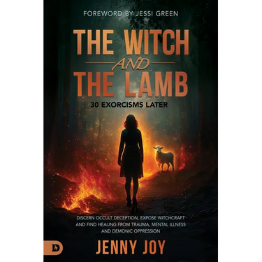 The Witch and the Lamb: Discern Occult Deception, Expose Witchcraft, and Find Healing from Trauma, Mental Illness & Demonic Oppression