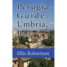 Perugia Guide, Umbria, Italy: The History, and Travel Information