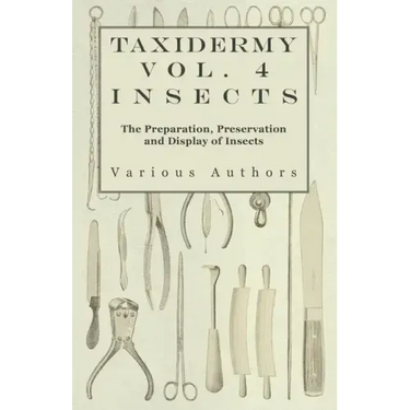 Taxidermy Vol. 4 Insects - The Preparation, Preservation and Display of Insects