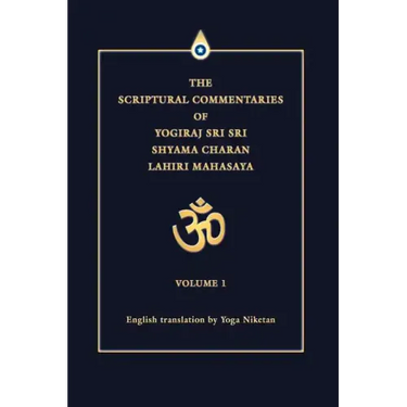 The Scriptural Commentaries of Yogiraj Sri Sri Shyama Charan Lahiri Mahasaya: Volume 1