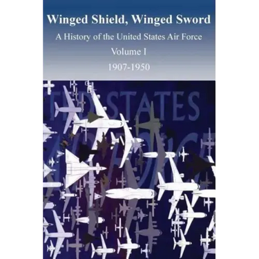 Winged Shield, Winged Sword: A History of the United States Air Force, Volume I, 1907-1950