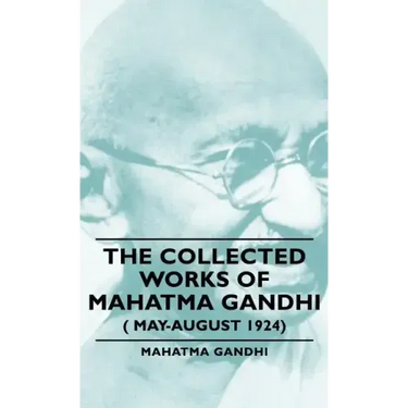 The Collected Works of Mahatma Gandhi ( May-August 1924)