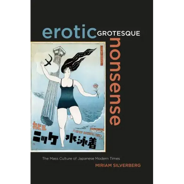 Erotic Grotesque Nonsense: The Mass Culture of Japanese Modern Times Volume 1