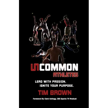 Uncommon Athlete: Lead with Passion, Ignite Your Purpose