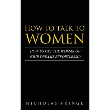 How to Talk to Women: How To Get The Woman Of Your Dreams Through Communication and Body Language
