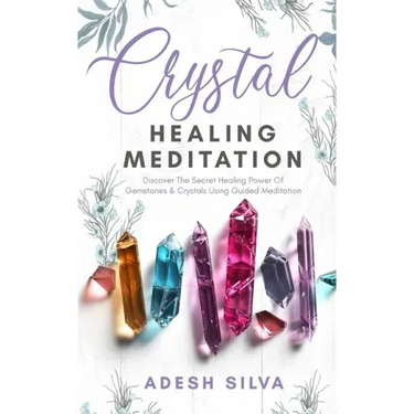 Crystal Healing Meditation: Discover The Healing Power Of Gemstones & Crystals Using Guided Meditation: Discover The Healing Power Of Gemstones: D