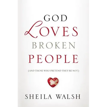 God Loves Broken People: And Those Who Pretend They're Not