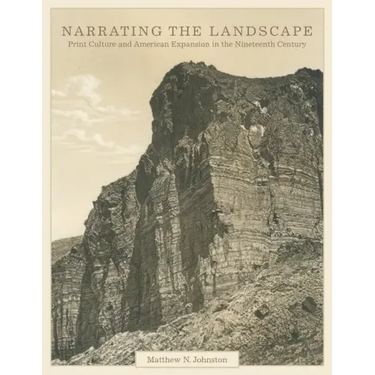 Narrating the Landscape, Volume 24: Print Culture and American Expansion in the Nineteenth Century