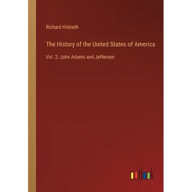 The History of the United States of America: Vol. 2: John Adams and Jefferson