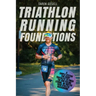 Triathlon Running Foundations: A Simple System for Every Triathlete to Finish the Run Feeling Strong, No Matter Their Athletic Background