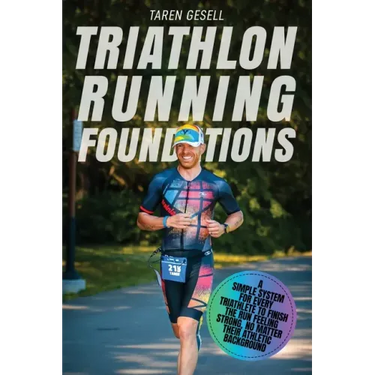 Triathlon Running Foundations: A Simple System for Every Triathlete to Finish the Run Feeling Strong, No Matter Their Athletic Background