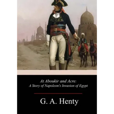 At Aboukir and Acre: A Story of Napoleon's Invasion of Egypt