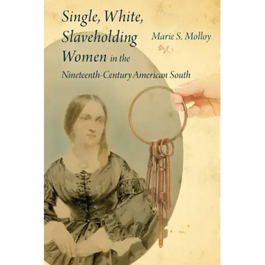 Single, White, Slaveholding Women in the Nineteenth-Century American South
