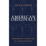 American Originals: Homemade Varieties of Christianity