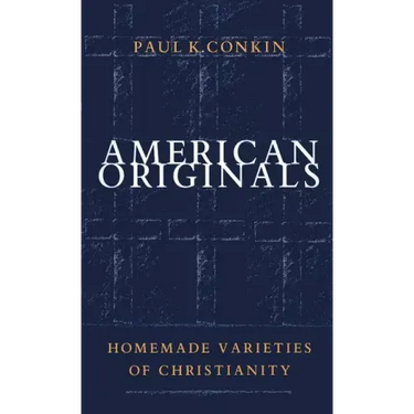 American Originals: Homemade Varieties of Christianity
