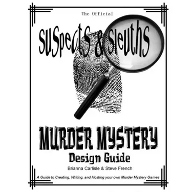 Suspects & Sleuth's Murder Mystery Design Guide: A Guide to Creating, Writing, and Hosting your own Murder Mystery Dinner Party Games
