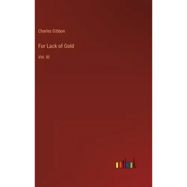 For Lack of Gold: Vol. III