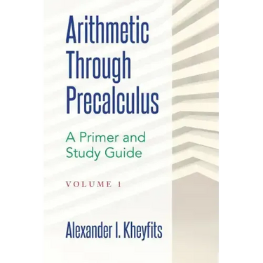 Arithmetic Through Precalculus. A Primer and Study Guide: From Elementary Mathematics To College Calculus
