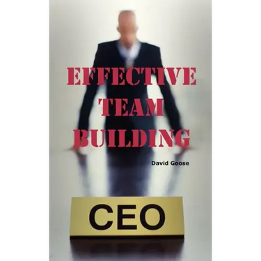 Effective Team Building: Corporate Team Building Ideas, Activities, Games, Events, Exercises and Ice Breakers for Leaders and Managers.