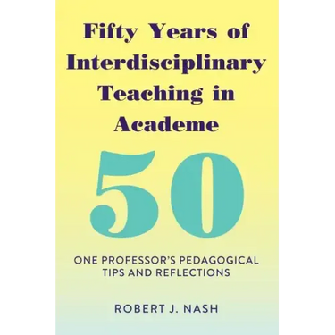 Fifty Years of Interdisciplinary Teaching in Academe: One Professor's Pedagogical Tips and Reflections
