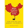 When a Billion Chinese Jump: How China Will Save Mankind -- Or Destroy It