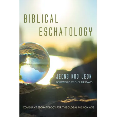 Biblical Eschatology: Covenant Eschatology for the Global Mission Age