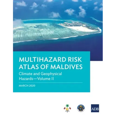 Multihazard Risk Atlas of Maldives - Volume II: Climate and Geophysical Hazards