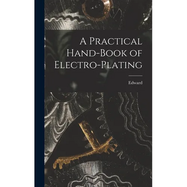 A Practical Hand-book of Electro-plating
