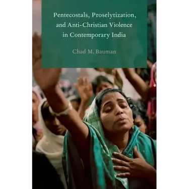 Pentecostals, Proselytization, and Anti-Christian Violence in Contemporary India