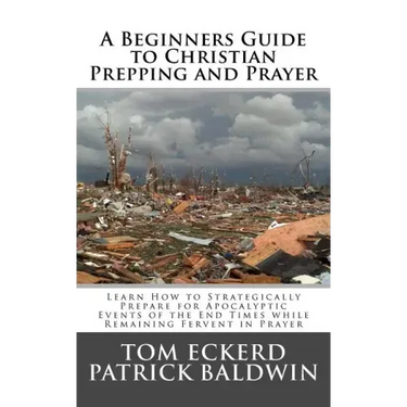 A Beginners Guide to Christian Prepping and Prayer: Learn How to Strategically Prepare for Apocalyptic Events of the End Times while Remaining Fervent