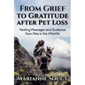 From Grief to Gratitude after Pet Loss: Healing Messages and Guidance from Pets in the Afterlife