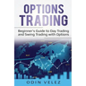 Options Trading: Beginner's Guide to Day Trading and Swing Trading with Options