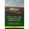 Forty Years a Fur Trader on the Upper Missouri: The Personal Narrative of Charles Larpenteur, 1833-1872