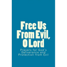 Free Us From Evil, O Lord: Prayers for God's Deliverance and Protection from Evil