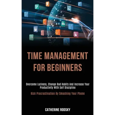 Time Management for Beginners: Overcome Laziness, Change Bad Habits and Increase Your Productivity With Self Discipline (Kick Procrastination by Smas