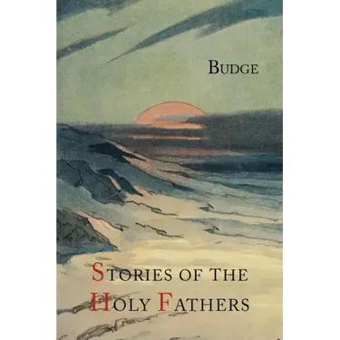Stories of the Holy Fathers [or The Paradise or Garden of the Holy Fathers: Being Histories of the Anchorites, Recluses, Monks, Coenobites, and Asceti