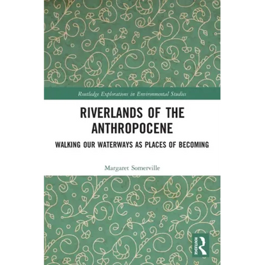 Riverlands of the Anthropocene: Walking Our Waterways as Places of Becoming