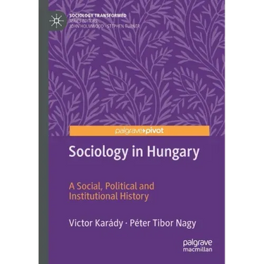 Sociology in Hungary: A Social, Political and Institutional History
