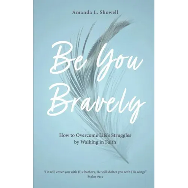 Be You Bravely: How to Overcome Life's Struggles by Walking in Faith