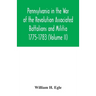 Pennsylvania in the War of the Revolution Associated Battalions and Militia 1775-1783 (Volume II)