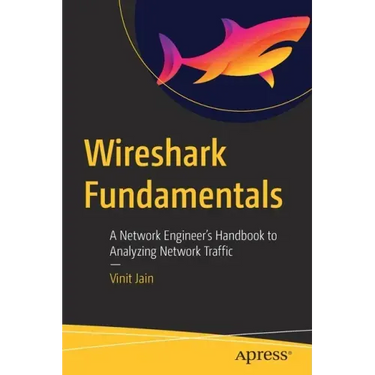 Wireshark Fundamentals: A Network Engineer's Handbook to Analyzing Network Traffic