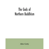 The gods of northern Buddhism: their history, iconography and progressive evolution through the northern Buddhist countries