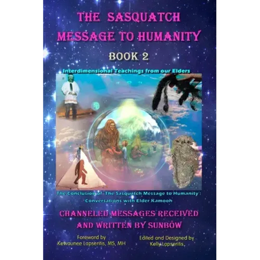 The Sasquatch Message to Humanity Book 2: Interdimensional Teachings from our Elders