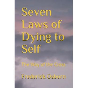 Seven Laws of Dying to Self: The Way of the Cross
