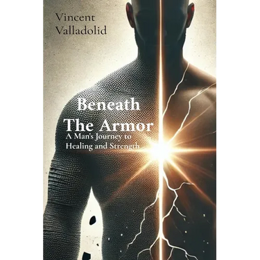Beneath The Armor: A Man's Journey to Healing and Strength