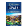 Discover Spain: The Ultimate Travel Guide for Exploring Spain Like A Local