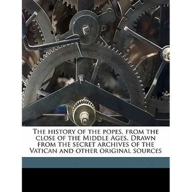 The history of the popes, from the close of the Middle Ages. Drawn from the secret archives of the Vatican and other original sources Volume 36
